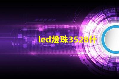 led燈珠3528什么意思 led貼片2835能不能代替3528